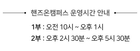 핸즈온캠퍼스 운영시간 안내 - 1부 : 오전 10시 ~ 오후 1시, 2부: 오후 2시 30분 ~ 오후 5시 30분